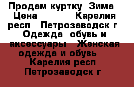 Продам куртку. Зима › Цена ­ 2 000 - Карелия респ., Петрозаводск г. Одежда, обувь и аксессуары » Женская одежда и обувь   . Карелия респ.,Петрозаводск г.